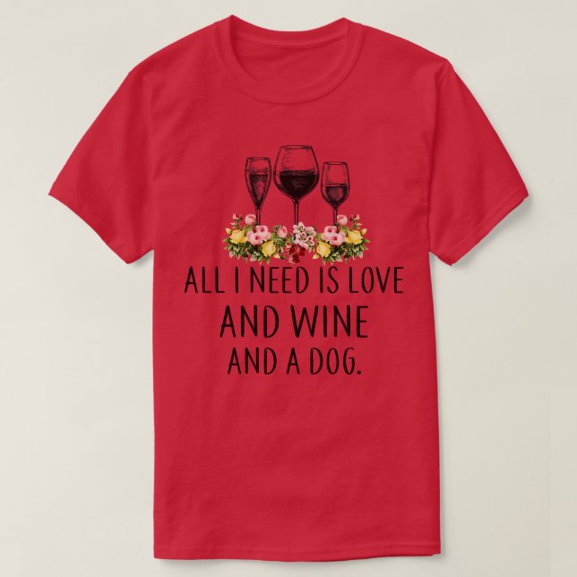 All I Need Is Love And Wine And A Dog Wines Lover T-Shirt (Design Front)