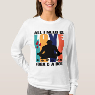 ALL I NEED IS LOVE AND YOGA AND A DOG. T-Shirt