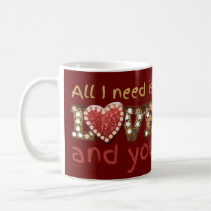 ALL I NEED IS LOVE... AND YOU sweet valentine gift Coffee Mug