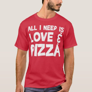 All I Need Is Love & Pizza34 T-Shirt
