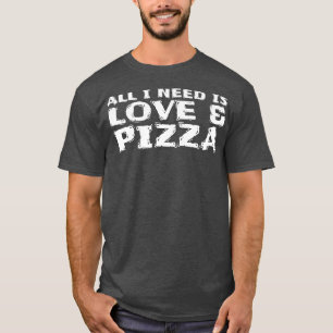 All I Need Is Love & Pizza 101 T-Shirt