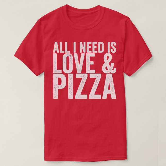 All I Need Is Love Pizza T-Shirt (Design Front)