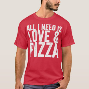 All I Need Is Love Pizza T-Shirt