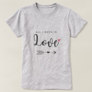 All I need is Love T-Shirt