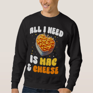 All I need Is Mac & Cheese Pasta American Macaroni Sweatshirt