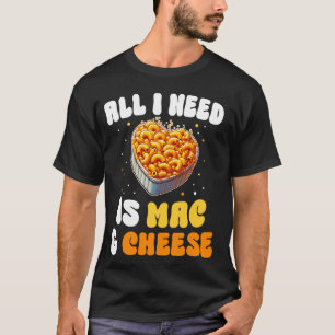All I need Is Mac & Cheese Pasta American Macaroni T-Shirt