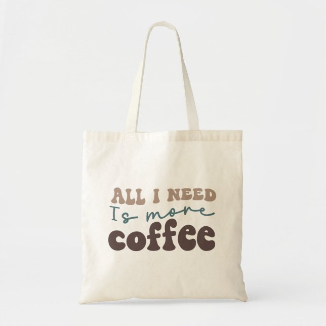 All I Need is More Coffee Tote Bag (Front)