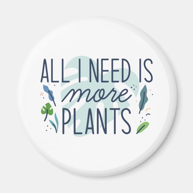 All I Need Is More Plants Magnet (Front)