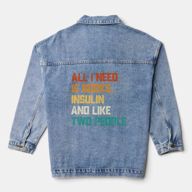 All I Need Is My Books Insulin And Like Two People Denim Jacket (Back)