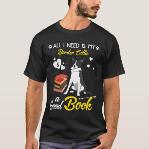 All I Need Is My Border Collie Dog A Good Book T-Shirt