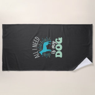All I Need Is My Dog Lover Beach Towel