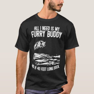 All I Need Is My Furry Buddy A 40 Feed Long Dock T-Shirt