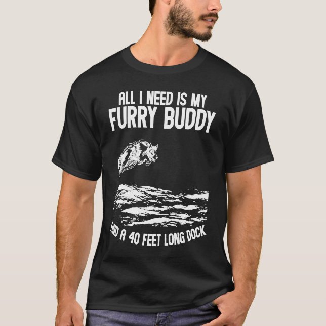 All I Need Is My Furry Buddy A 40 Feed Long Dock T-Shirt (Front)