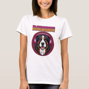 All I Need is My Music and My Bernese T-Shirt