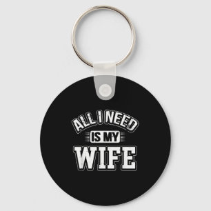 All I Need Is My Wife Sarcastic Husband To Be Chri Key Ring