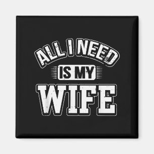 All I Need Is My Wife Sarcastic Husband To Be Chri Magnet