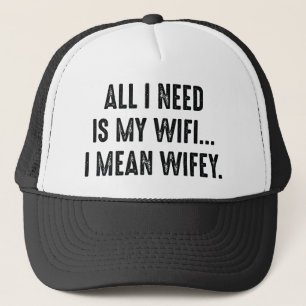 All I Need Is My Wifi... I Mean Wifey. Trucker Hat