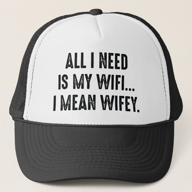 All I Need Is My Wifi... I Mean Wifey. Trucker Hat (Front)