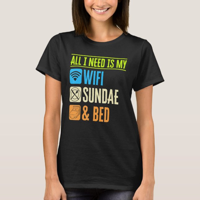 All I Need Is My Wifi Sundae And My Bed Lazy Foodi T-Shirt (Front)