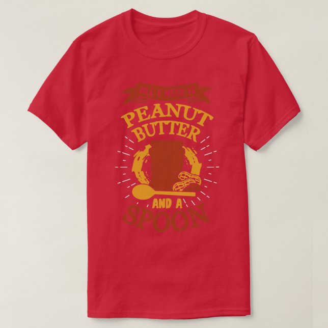 All I Need Is Peanut Butter And A Spoon  T-Shirt (Design Front)