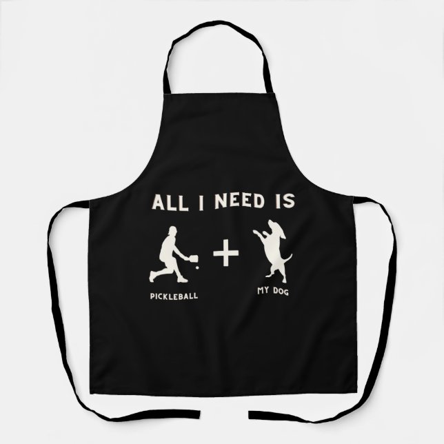 All I Need is Pickleball + My Dog   Apron (Front)