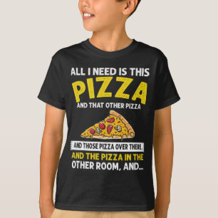All I need is Pizza, Funny Sarcastic Fast Food Lov T-Shirt