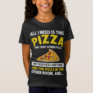 All I need is Pizza, Funny Sarcastic Fast Food Lov T-Shirt