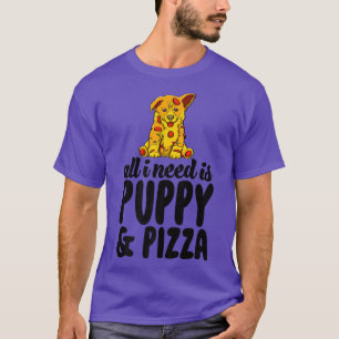 All I Need Is Puppy And Pizza Funny Women Dog Love T-Shirt