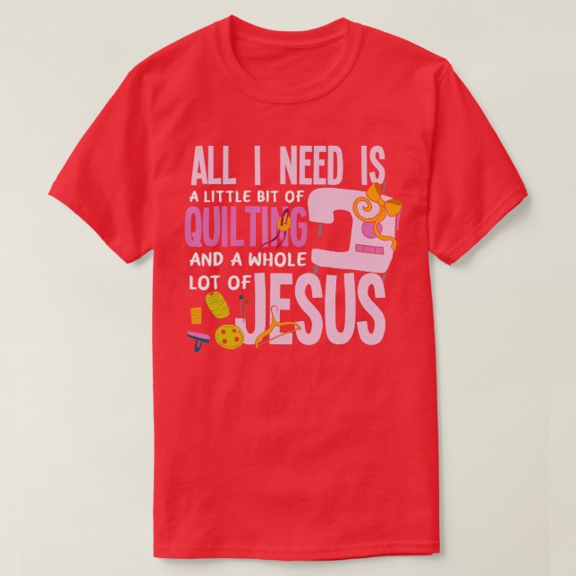 All I Need Is Quilting And Jesus  Funny Christian  T-Shirt (Design Front)