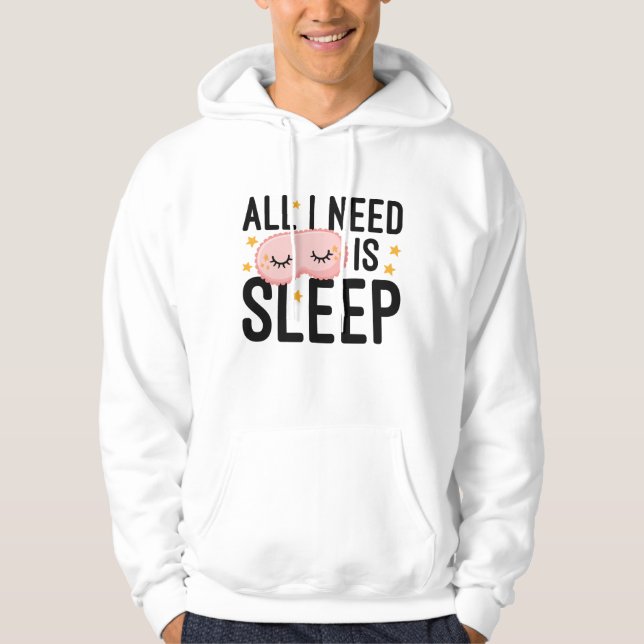 All I Need Is Sleep Hoodie (Front)