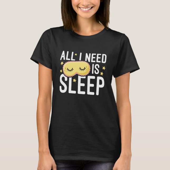All I Need Is Sleep T-Shirt (Front)