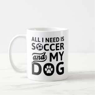 All I Need Is Soccer And My Dog Coffee Mug