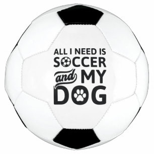 All I Need Is Soccer And My Dog Football