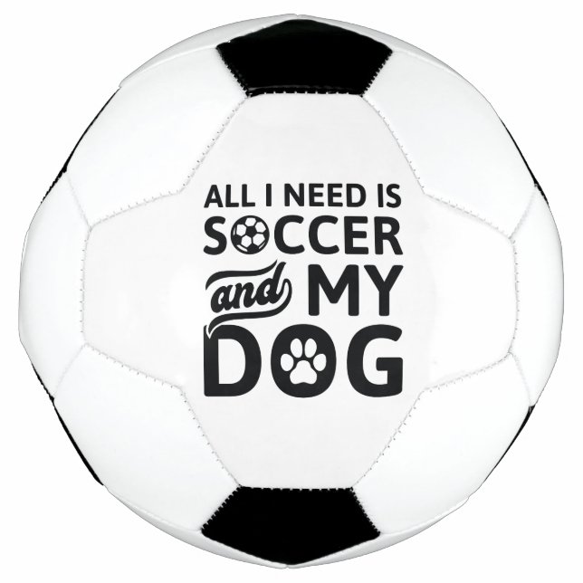 All I Need Is Soccer And My Dog Football (Front)