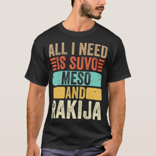 All I Need Is Suvo Meso And Rakija Serbian T-Shirt