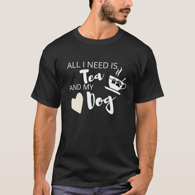 all I need is Tea and my Dog Funny black T-Shirt (Front)