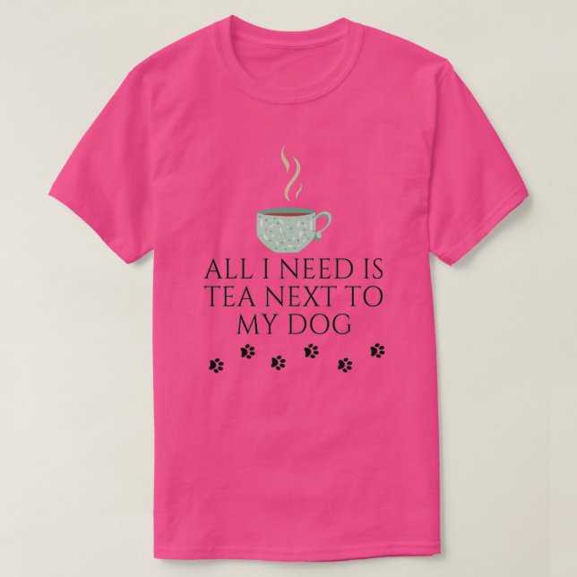 all i need is tea next to my dog 2 T-Shirt (Design Front)