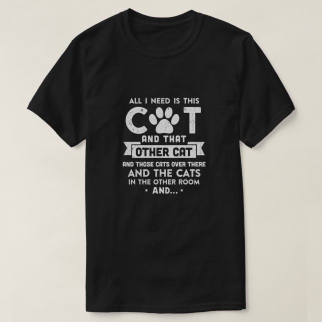 All I Need Is This Cat And That Other Cat T-Shirt (Design Front)