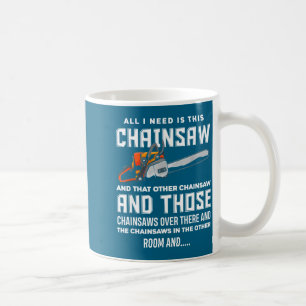 All I Need Is This Chainsaw Funny Logger Chainsaws Coffee Mug