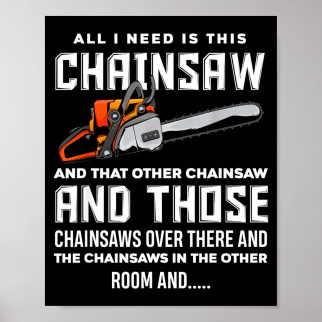 All I Need Is This Chainsaw Funny Logger Chainsaws Poster (Front)