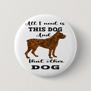 All I Need Is This Dog And that Other Dog   6 Cm Round Badge