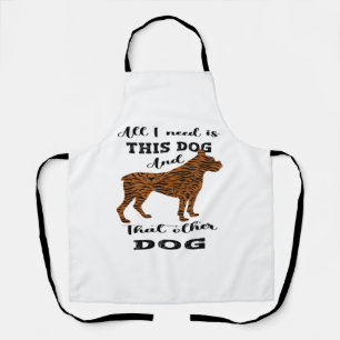 All I Need Is This Dog And that Other Dog   Apron