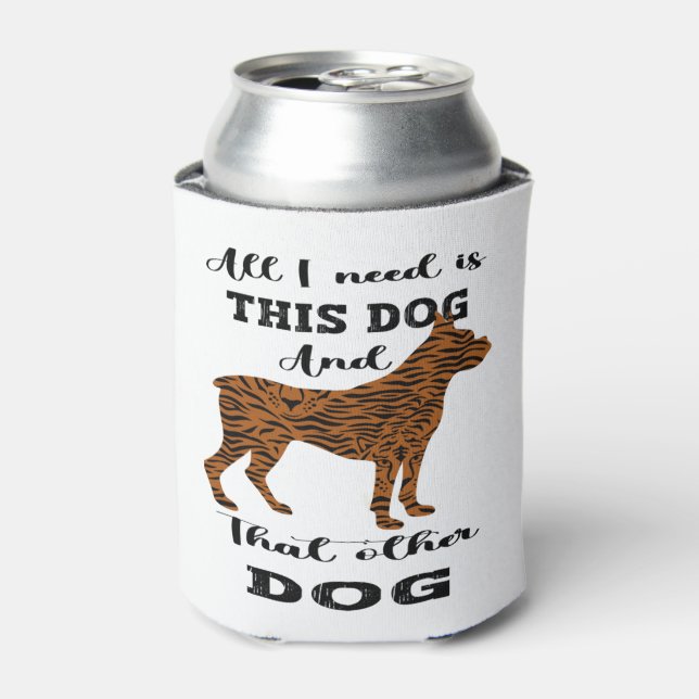 All I Need Is This Dog And that Other Dog   Can Cooler (Can Front)