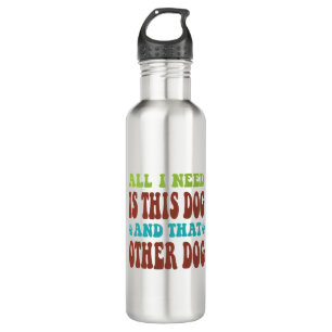 All I Need Is This Dog And that Other Dog  T-shirt 710 Ml Water Bottle