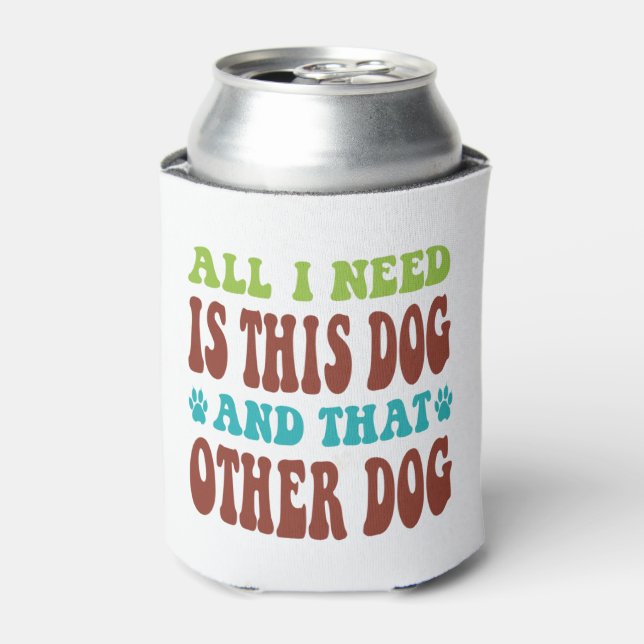 All I Need Is This Dog And that Other Dog  T-shirt Can Cooler (Can Front)
