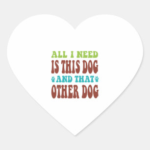 All I Need Is This Dog And that Other Dog T-shirt Heart Sticker