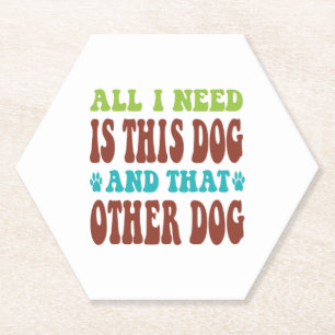 All I Need Is This Dog And that Other Dog T-shirt Paper Coaster
