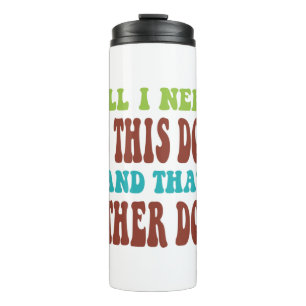 All I Need Is This Dog And that Other Dog T-shirt Thermal Tumbler