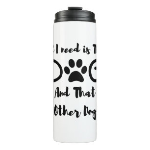 All I need is This Dog And That Other Dog T-Shirt Thermal Tumbler