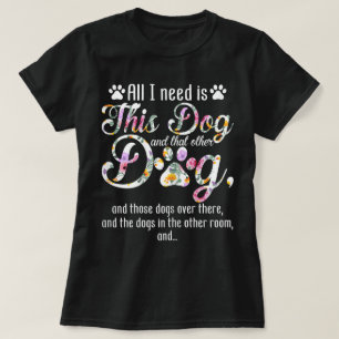 All I Need Is This Dog   Funny Floral Pet Design T-Shirt